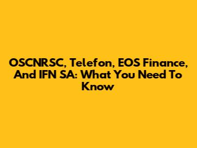 OSCNRSC, Telefon, EOS Finance, And IFN SA: What You Need To Know