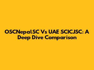 OSCNepalSC Vs UAE SCICJSC: A Deep Dive Comparison
