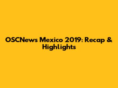 OSCNews Mexico 2019: Recap & Highlights