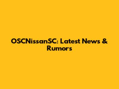 OSCNissanSC: Latest News & Rumors