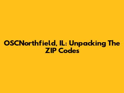 OSCNorthfield, IL: Unpacking The ZIP Codes