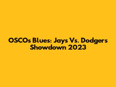 OSCO's Blues: Jays Vs. Dodgers Showdown 2023