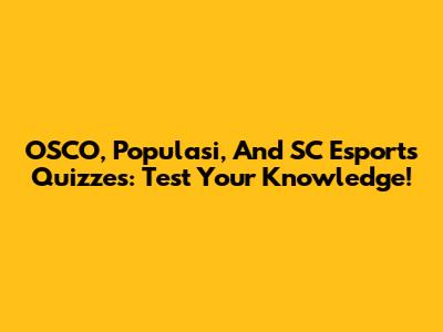 OSCO, Populasi, And SC Esports Quizzes: Test Your Knowledge!