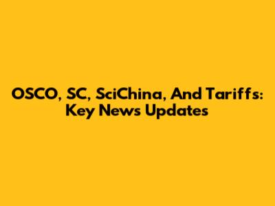 OSCO, SC, SciChina, And Tariffs: Key News Updates
