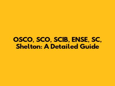 OSCO, SCO, SCIB, ENSE, SC, Shelton: A Detailed Guide