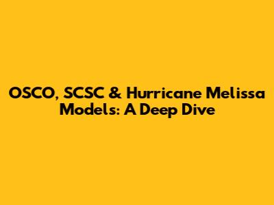 OSCO, SCSC & Hurricane Melissa Models: A Deep Dive