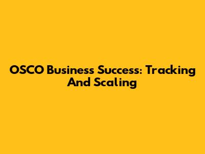 OSCO Business Success: Tracking And Scaling