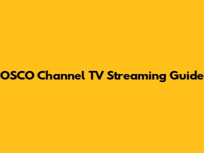 OSCO Channel TV Streaming Guide