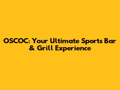OSCOC: Your Ultimate Sports Bar & Grill Experience