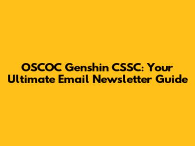 OSCOC Genshin CSSC: Your Ultimate Email Newsletter Guide
