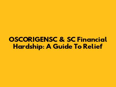 OSCORIGENSC & SC Financial Hardship: A Guide To Relief