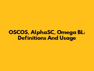 OSCOS, AlphaSC, Omega BL: Definitions And Usage