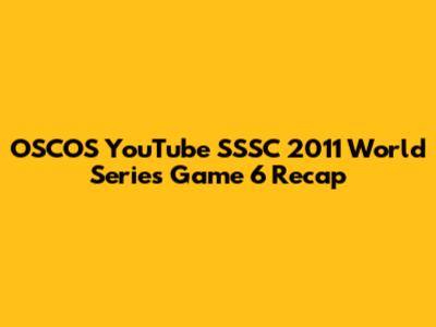 OSCOS YouTube SSSC 2011 World Series Game 6 Recap