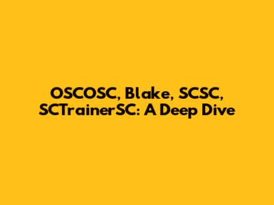 OSCOSC, Blake, SCSC, SCTrainerSC: A Deep Dive