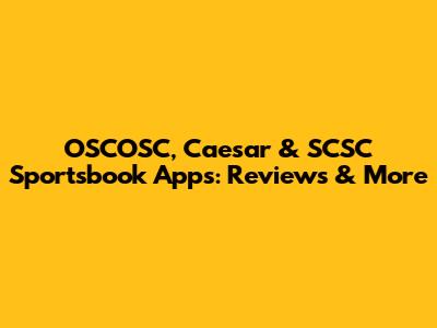 OSCOSC, Caesar & SCSC Sportsbook Apps: Reviews & More