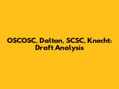 OSCOSC, Dalton, SCSC, Knecht: Draft Analysis