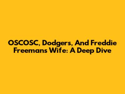 OSCOSC, Dodgers, And Freddie Freeman's Wife: A Deep Dive