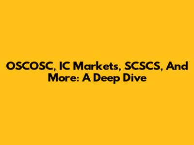 OSCOSC, IC Markets, SCSCS, And More: A Deep Dive
