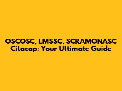 OSCOSC, LMSSC, SCRAMONASC Cilacap: Your Ultimate Guide