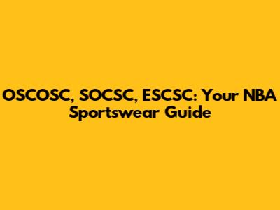 OSCOSC, SOCSC, ESCSC: Your NBA Sportswear Guide