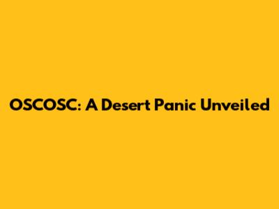 OSCOSC: A Desert Panic Unveiled