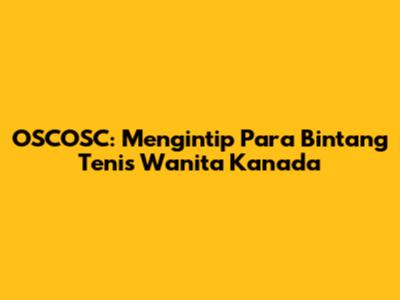 OSCOSC: Mengintip Para Bintang Tenis Wanita Kanada
