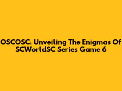 OSCOSC: Unveiling The Enigmas Of SCWorldSC Series Game 6