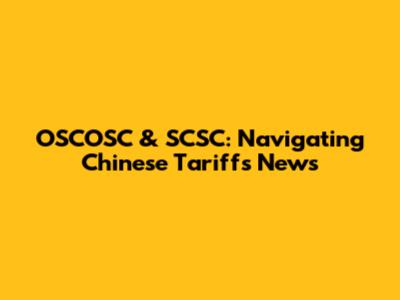 OSCOSC & SCSC: Navigating Chinese Tariffs News