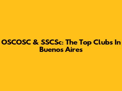 OSCOSC & SSCSc: The Top Clubs In Buenos Aires
