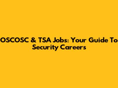 OSCOSC & TSA Jobs: Your Guide To Security Careers