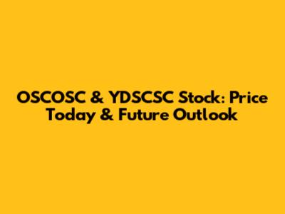OSCOSC & YDSCSC Stock: Price Today & Future Outlook