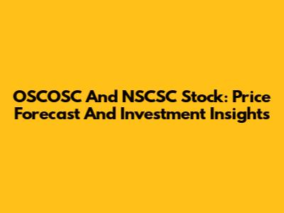 OSCOSC And NSCSC Stock: Price Forecast And Investment Insights