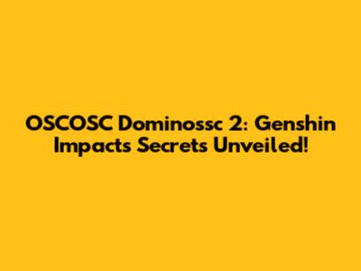 OSCOSC Dominossc 2: Genshin Impact's Secrets Unveiled!