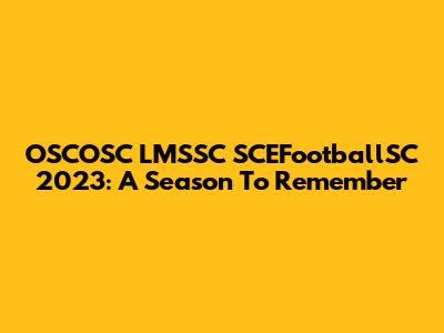 OSCOSC LMSSC SCEFootballSC 2023: A Season To Remember