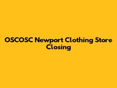 OSCOSC Newport Clothing Store Closing