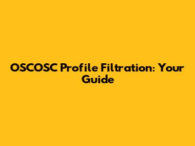OSCOSC Profile Filtration: Your Guide