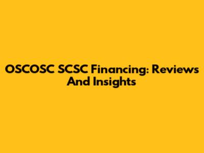 OSCOSC SCSC Financing: Reviews And Insights