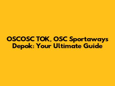 OSCOSC TOK, OSC Sportaways Depok: Your Ultimate Guide