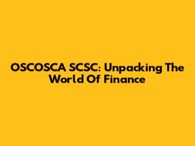 OSCOSCA SCSC: Unpacking The World Of Finance