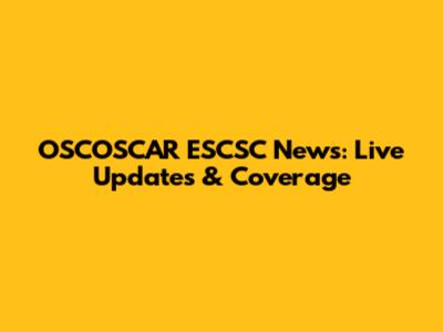 OSCOSCAR ESCSC News: Live Updates & Coverage