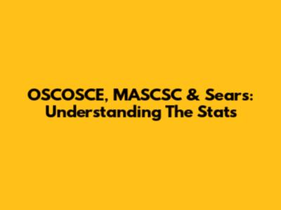 OSCOSCE, MASCSC & Sears: Understanding The Stats