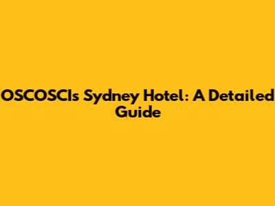 OSCOSCI's Sydney Hotel: A Detailed Guide