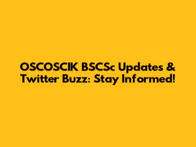 OSCOSCIK BSCSc Updates & Twitter Buzz: Stay Informed!