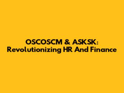 OSCOSCM & ASKSK: Revolutionizing HR And Finance