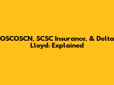 OSCOSCN, SCSC Insurance, & Delta Lloyd: Explained