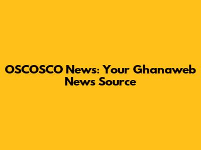 OSCOSCO News: Your Ghanaweb News Source