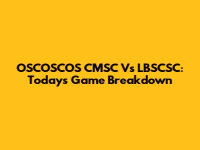 OSCOSCOS CMSC Vs LBSCSC: Today's Game Breakdown
