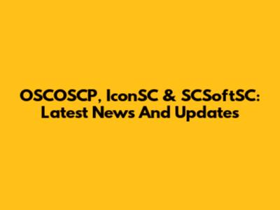 OSCOSCP, IconSC & SCSoftSC: Latest News And Updates