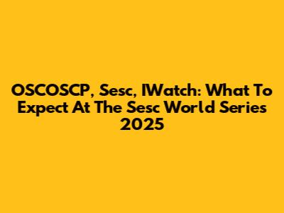 OSCOSCP, Sesc, IWatch: What To Expect At The Sesc World Series 2025