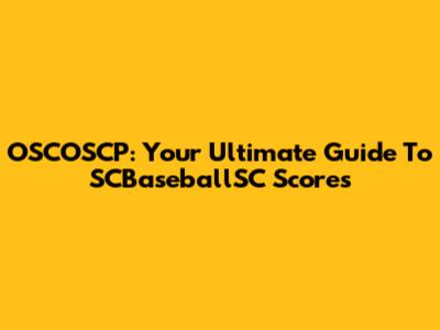 OSCOSCP: Your Ultimate Guide To SCBaseballSC Scores
